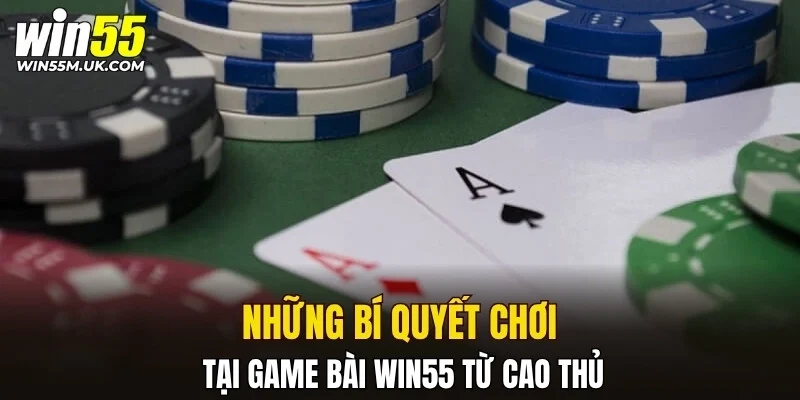 Những bí quyết chơi tại game bài WIN55 từ cao thủ Những bí quyết chơi tại game bài WIN55 từ cao thủ
