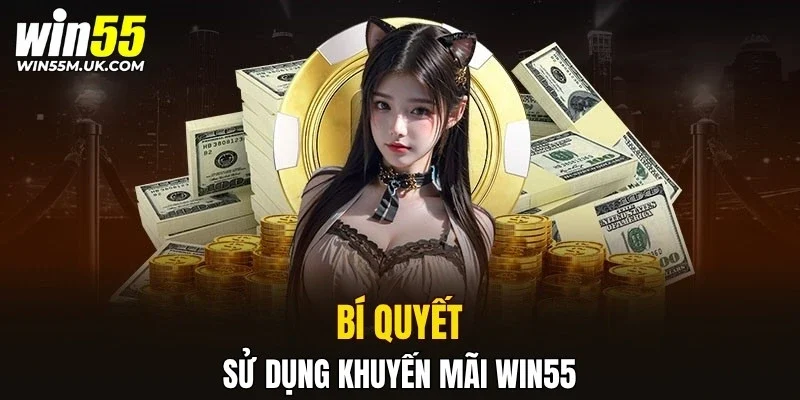 Bí quyết sử dụng khuyến mãi WIN55 Bí quyết sử dụng khuyến mãi WIN55