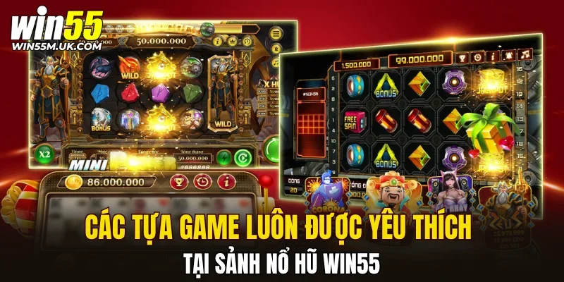 Các tựa game luôn được yêu thích tại sảnh Nổ Hũ WIN55 Các tựa game luôn được yêu thích tại sảnh Nổ Hũ WIN55