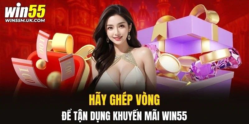 Hãy ghép vòng khi dùng khuyến mãi WIN55 Hãy ghép vòng khi dùng khuyến mãi WIN55