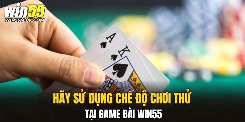 Hãy sử dụng chế độ chơi thử tại game bài WIN55 Hãy sử dụng chế độ chơi thử tại game bài WIN55