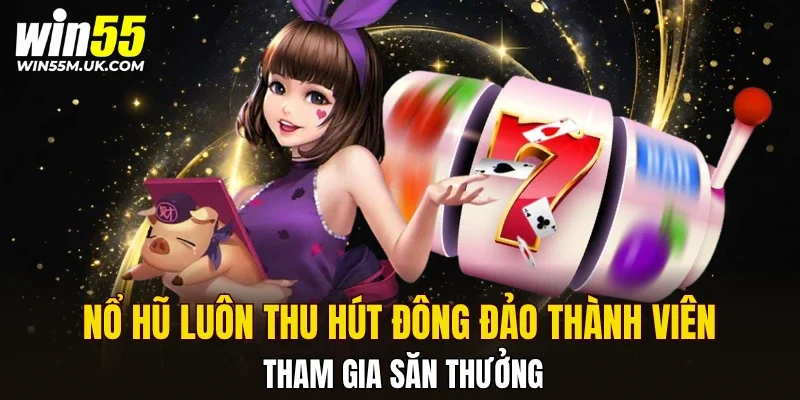 Nổ hũ luôn thu hút đông đảo thành viên tham gia săn thưởng Nổ hũ luôn thu hút đông đảo thành viên tham gia săn thưởng