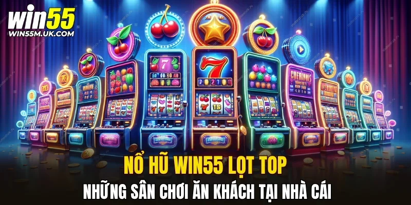 Nổ Hũ WIN55 lọt top những sân chơi ăn khách tại nhà cái Nổ Hũ WIN55 lọt top những sân chơi ăn khách tại nhà cái