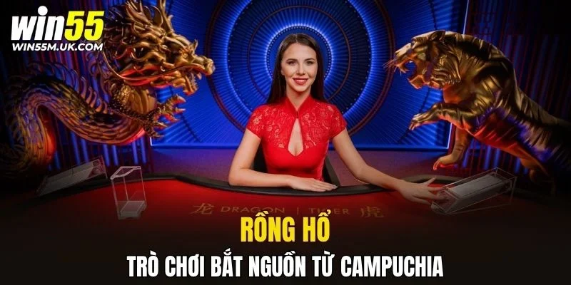 Rồng Hổ trò chơi bắt nguồn từ Campuchia Rồng Hổ trò chơi bắt nguồn từ Campuchia