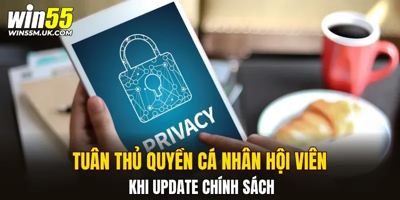 Tuân thủ quyền cá nhân hội viên khi update chính sách Tuân thủ quyền cá nhân hội viên khi update chính sách
